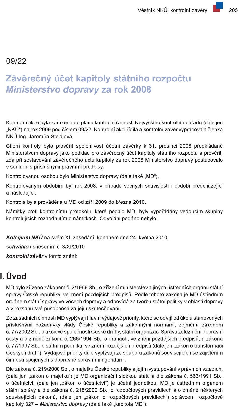 Cílem kontroly bylo prověřit spolehlivost účetní závěrky k 31.