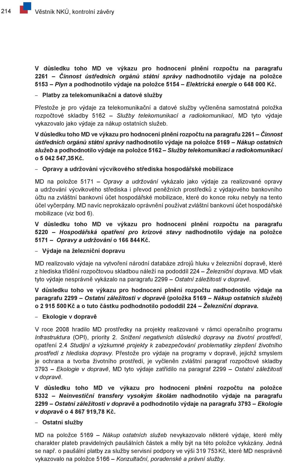 Platby za telekomunikační a datové služby Přestože je pro výdaje za telekomunikační a datové služby vyčleněna samostatná položka rozpočtové skladby 5162 Služby telekomunikací a radiokomunikací, MD