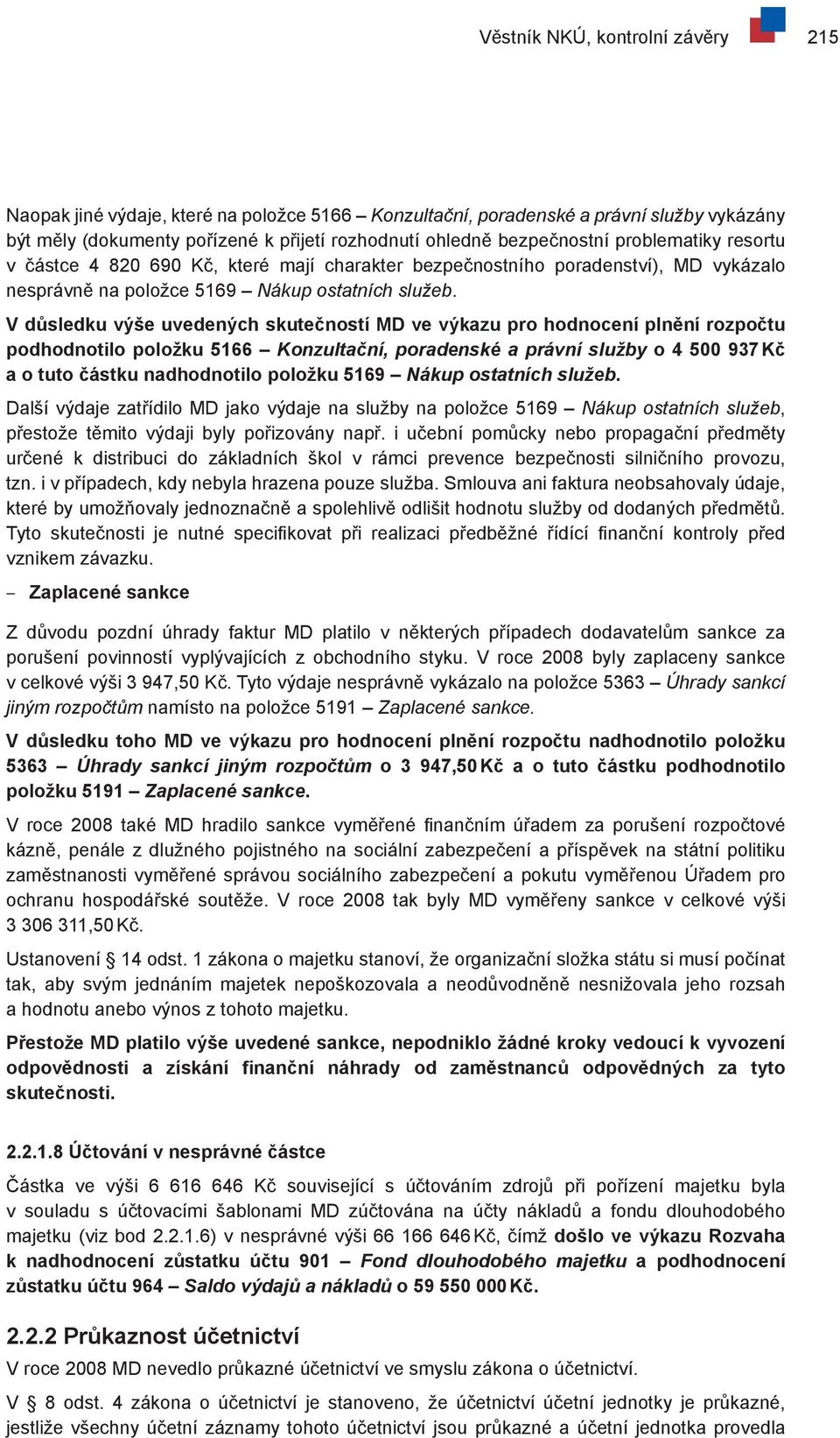 V důsledku výše uvedených skutečností MD ve výkazu pro hodnocení plnění rozpočtu podhodnotilo položku 5166 Konzultační, poradenské a právní služby o 4 500 937 Kč a o tuto částku nadhodnotilo položku
