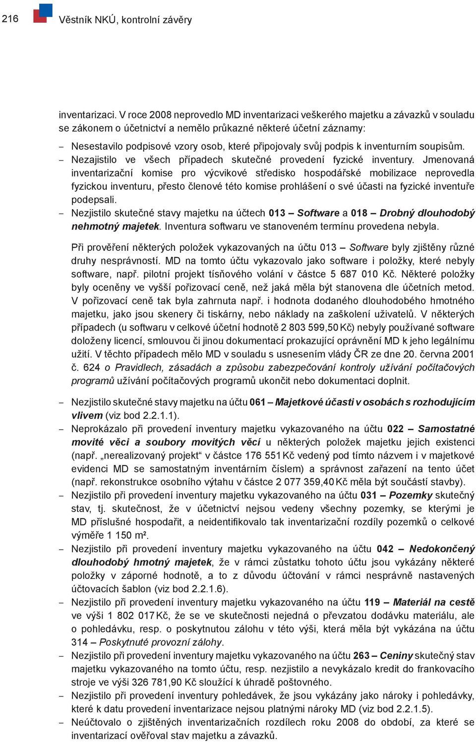 svůj podpis k inventurním soupisům. Nezajistilo ve všech případech skutečné provedení fyzické inventury.