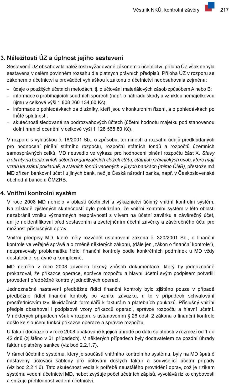 Příloha ÚZ v rozporu se zákonem o účetnictví a prováděcí vyhláškou k zákonu o účetnictví neobsahovala zejména: údaje o použitých účetních metodách, tj.