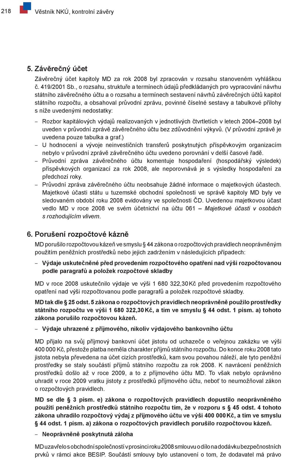 obsahoval průvodní zprávu, povinné číselné sestavy a tabulkové přílohy s níže uvedenými nedostatky: Rozbor kapitálových výdajů realizovaných v jednotlivých čtvrtletích v letech 2004 2008 byl uveden v