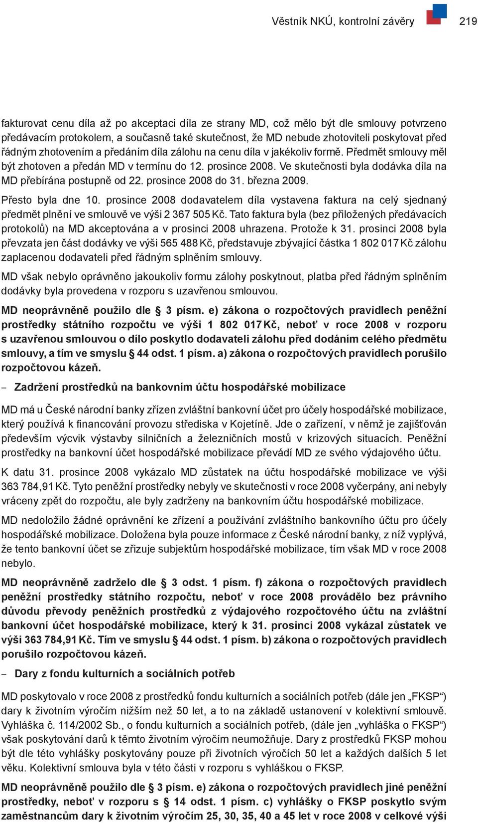 Ve skutečnosti byla dodávka díla na MD přebírána postupně od 22. prosince 2008 do 31. března 2009. Přesto byla dne 10.