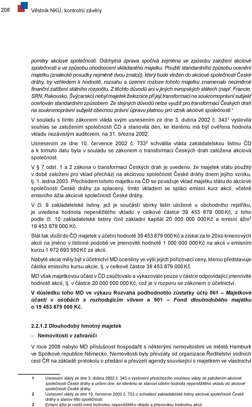 majetku znamenalo neúměrné finanční zatížení státního rozpočtu. Z těchto důvodů ani v jiných evropských státech (např.