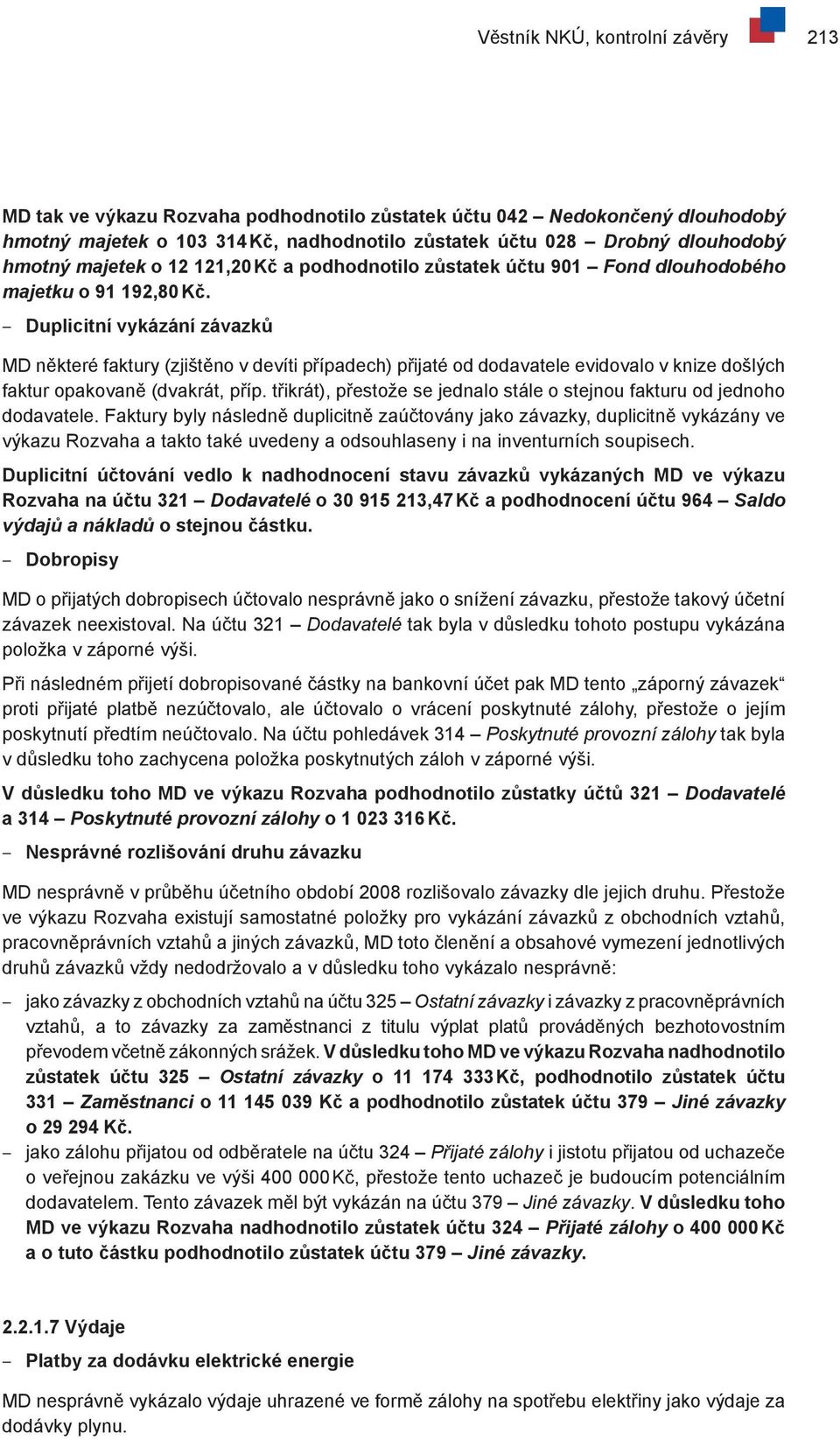Duplicitní vykázání závazků MD některé faktury (zjištěno v devíti případech) přijaté od dodavatele evidovalo v knize došlých faktur opakovaně (dvakrát, příp.