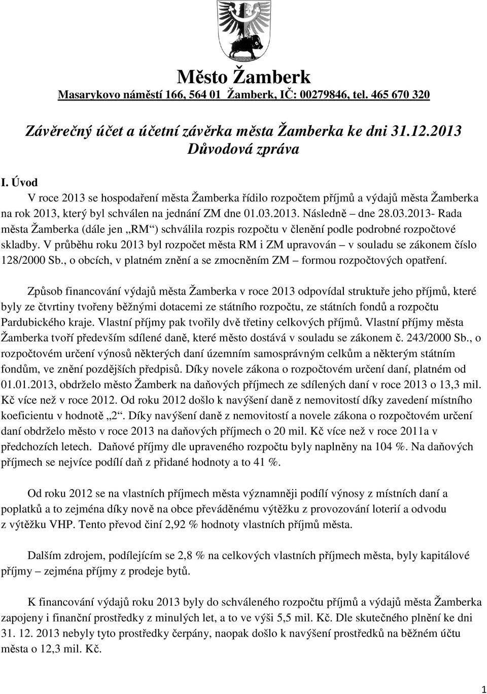 2013. Následně dne 28.03.2013- Rada města Žamberka (dále jen RM ) schválila rozpis rozpočtu v členění podle podrobné rozpočtové skladby.