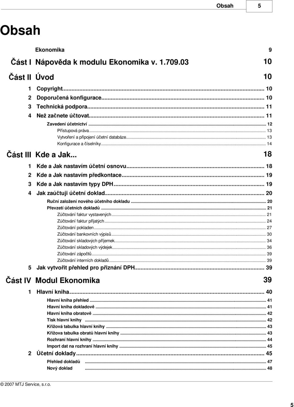 .. nastavím ú etní osnovu 18 2 Kde a Jak... nastavím p edkontace 19 3 Kde a Jak... nastavím typy DPH 19 4 Jak zaú tuji... ú etní doklad 20 Ru ní založení nového.
