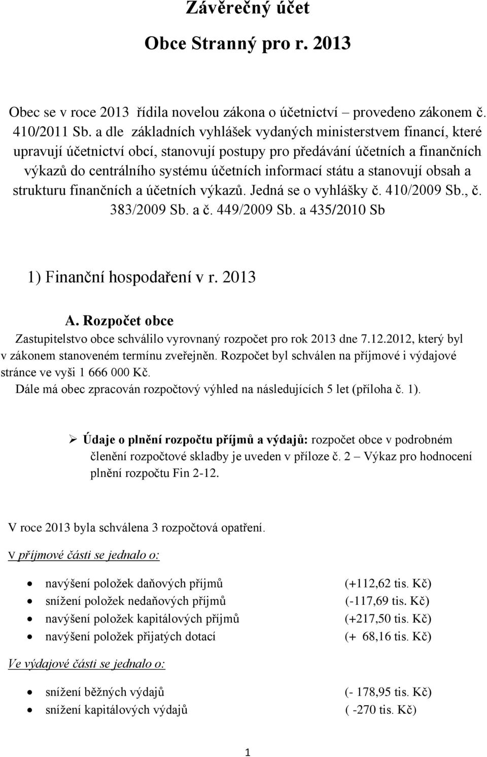 a stanovují obsah a strukturu finančních a účetních výkazů. Jedná se o vyhlášky č. 410/2009 Sb., č. 383/2009 Sb. a č. 449/2009 Sb. a 435/2010 Sb 1) Finanční hospodaření v r. 2013 A.