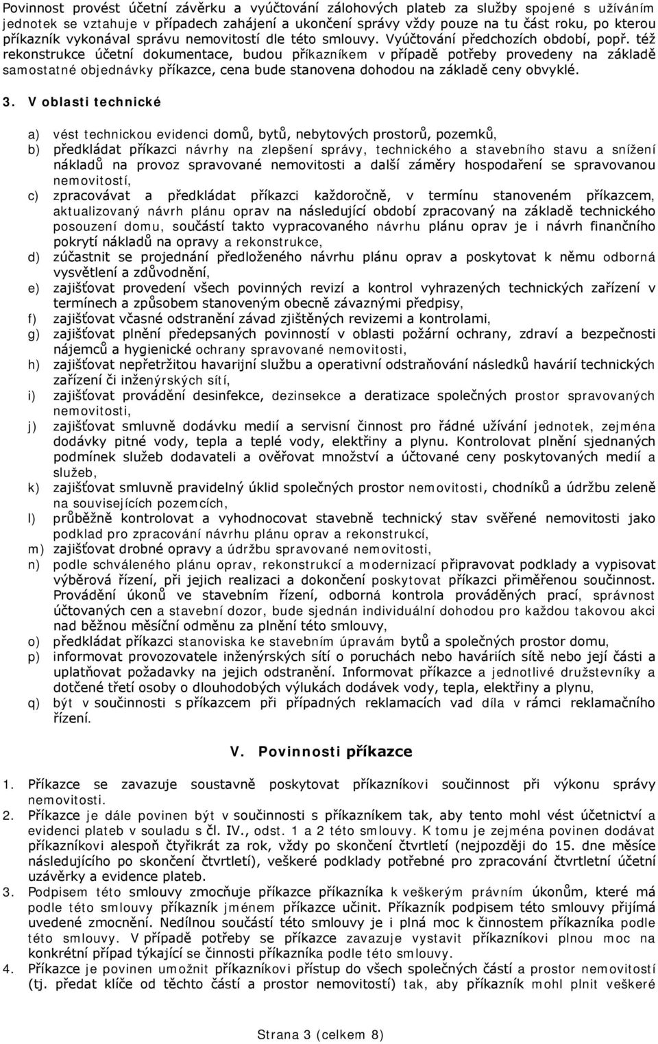 též rekonstrukce účetní dokumentace, budou příkazníkem v případě potřeby provedeny na základě samostatné objednávky příkazce, cena bude stanovena dohodou na základě ceny obvyklé. 3.