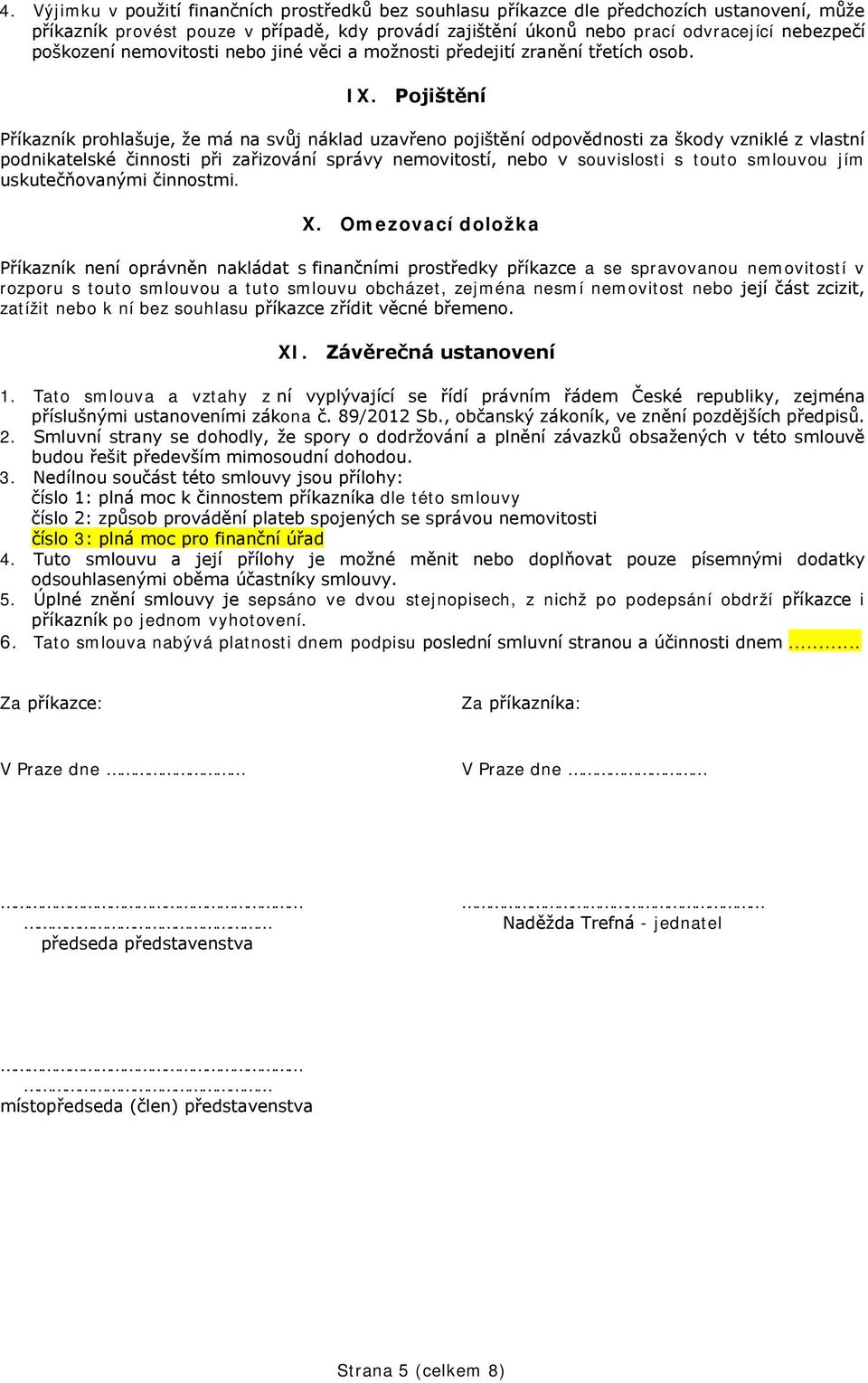 Pojištění Příkazník prohlašuje, že má na svůj náklad uzavřeno pojištění odpovědnosti za škody vzniklé z vlastní podnikatelské činnosti při zařizování správy nemovitostí, nebo v souvislosti s touto