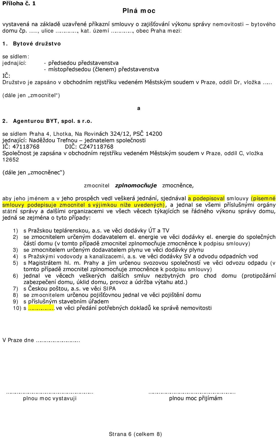 vložka (dále jen zmocnitel ) 2. Agenturou BYT, spol. s r.o. se sídlem Praha 4, Lhotka, Na Rovinách 324/12, PSČ 14200 jednající: Naděždou Trefnou jednatelem společnosti IČ: 47118768 DIČ: CZ47118768