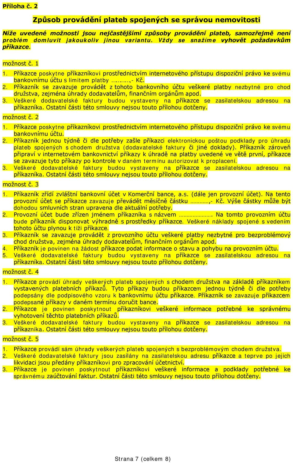 Příkazník se zavazuje provádět z tohoto bankovního účtu veškeré platby nezbytné pro chod družstva, zejména úhrady dodavatelům, finančním orgánům apod. 3.