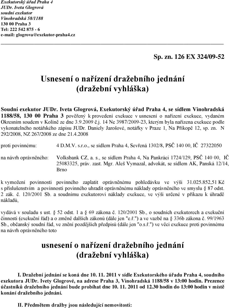 Iveta Glogrová, Exekutorský úřad Praha 4, se sídlem Vinohradská 1188/58, 130 00 Praha 3 pověřený k provedení exekuce v usnesení o nařízení exekuce, vydaném Okresním soudem v Kolíně ze dne 3.9.2009 č.