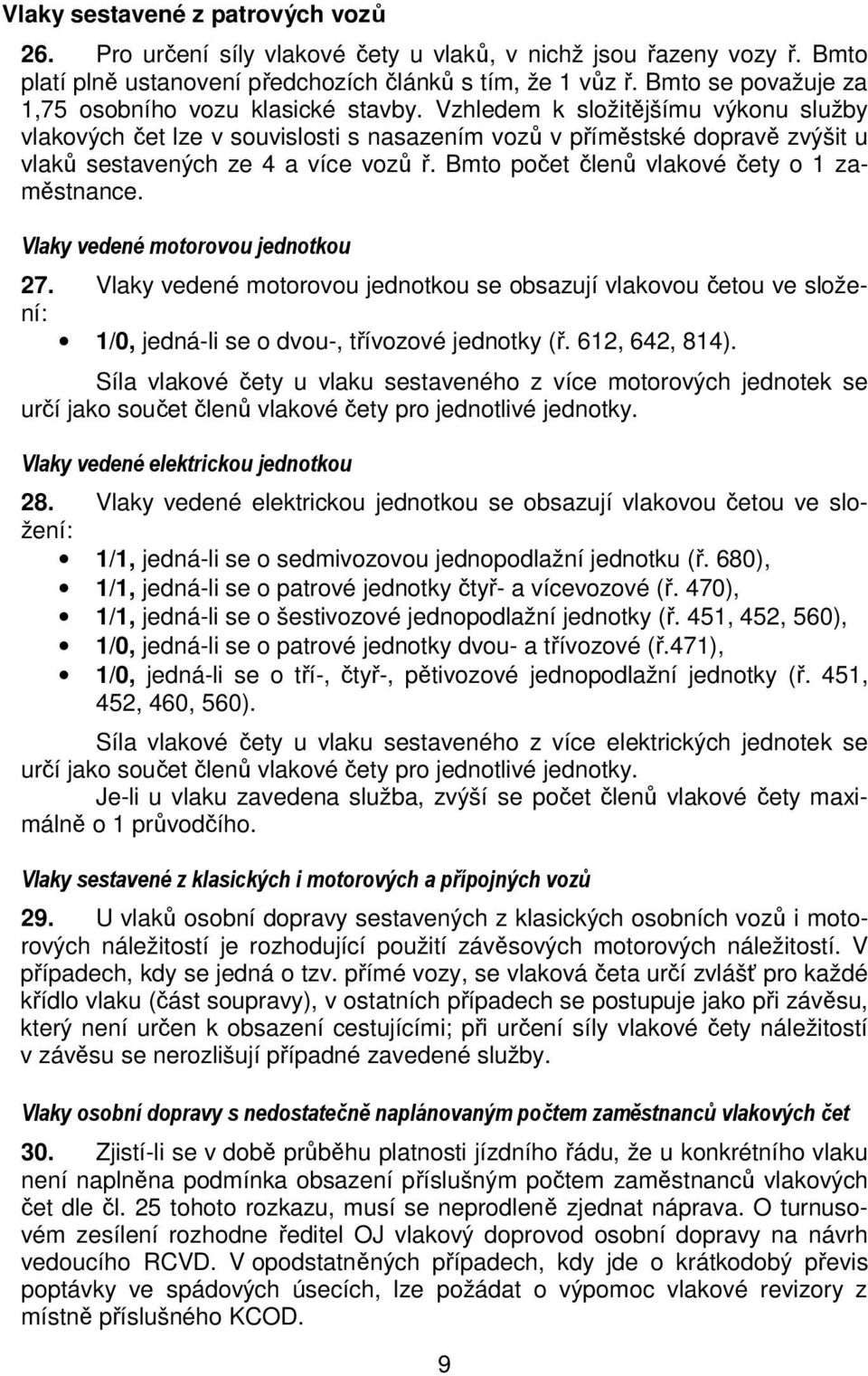 Vzhledem k složitějšímu výkonu služby vlakových čet lze v souvislosti s nasazením vozů v příměstské dopravě zvýšit u vlaků sestavených ze 4 a více vozů ř.