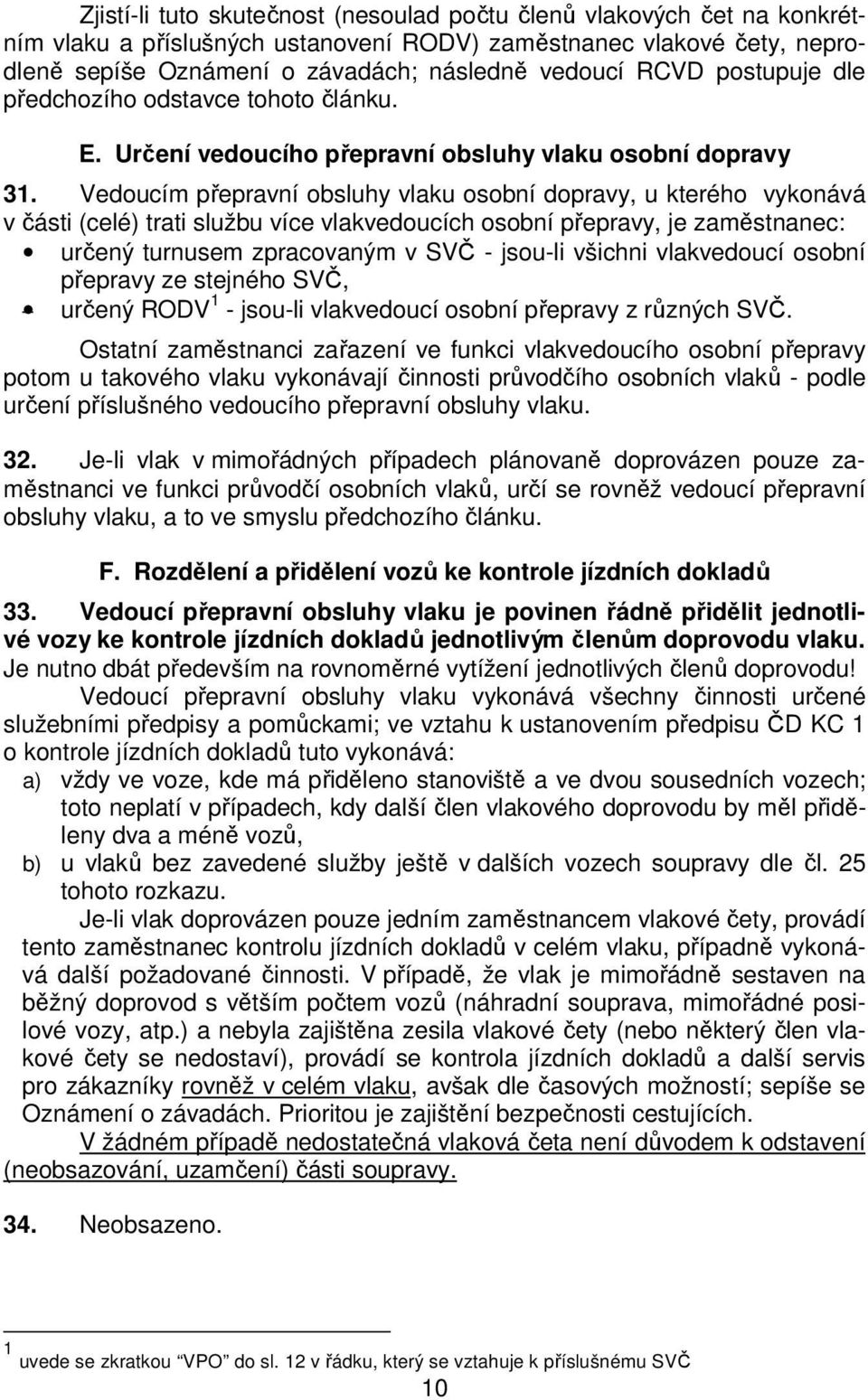 Vedoucím přepravní obsluhy vlaku osobní dopravy, u kterého vykonává v části (celé) trati službu více vlakvedoucích osobní přepravy, je zaměstnanec: určený turnusem zpracovaným v SVČ - jsou-li všichni