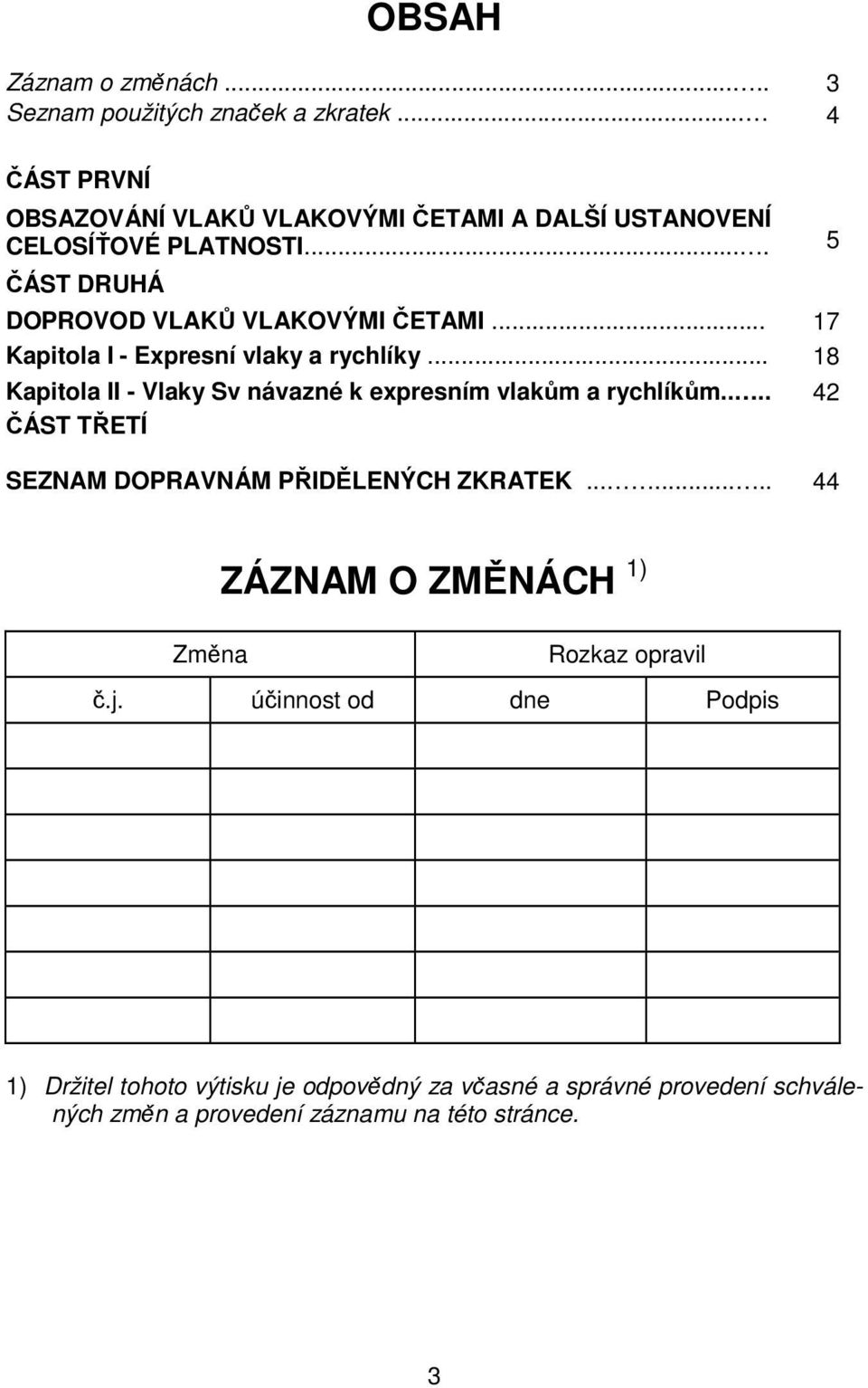 .. 17 Kapitola I - Expresní vlaky a rychlíky... 18 Kapitola II - Vlaky Sv návazné k expresním vlakům a rychlíkům.