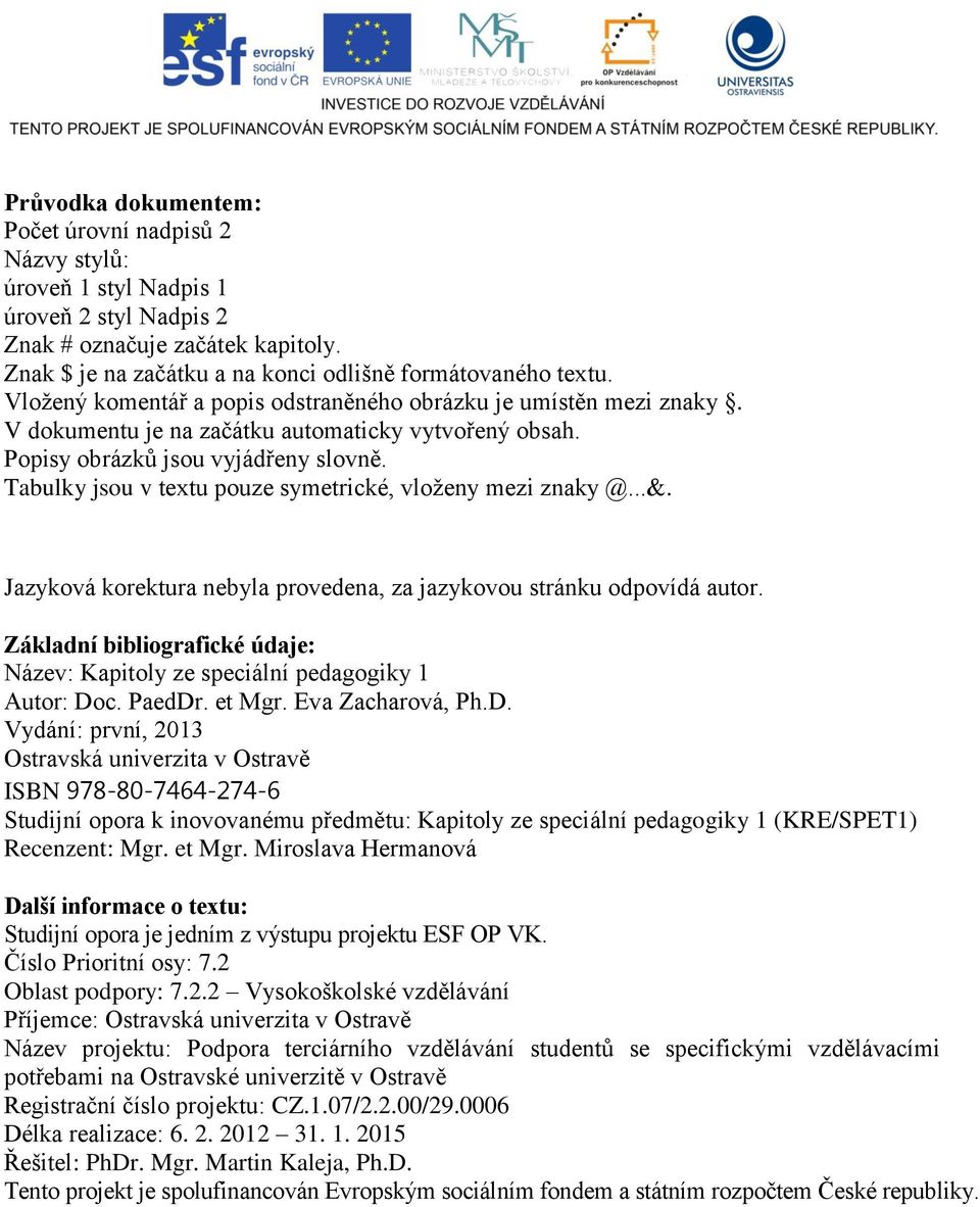 Tabulky jsou v textu pouze symetrické, vloženy mezi znaky @...&. Jazyková korektura nebyla provedena, za jazykovou stránku odpovídá autor.