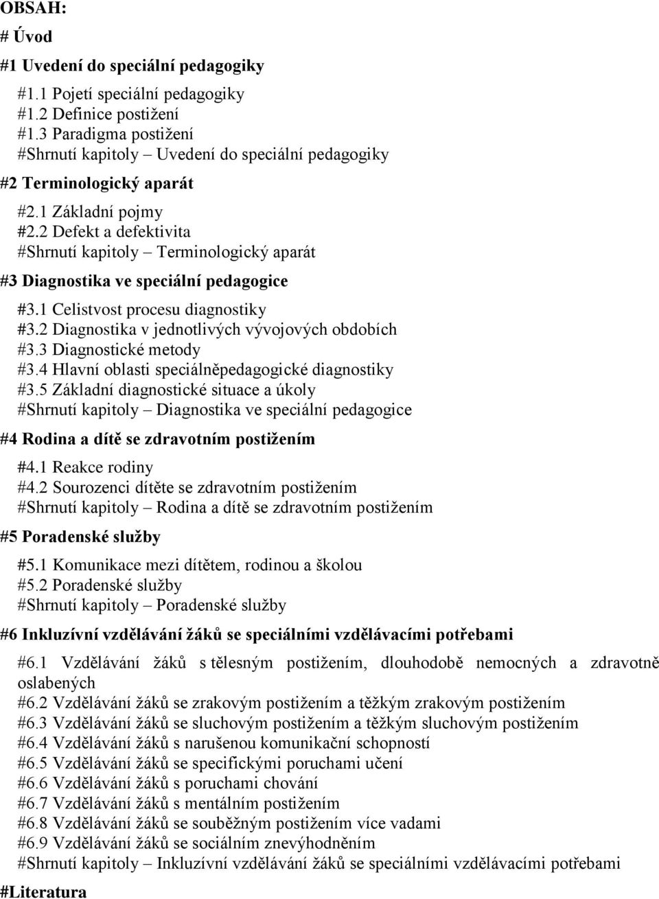 2 Defekt a defektivita #Shrnutí kapitoly Terminologický aparát #3 Diagnostika ve speciální pedagogice #3.1 Celistvost procesu diagnostiky #3.2 Diagnostika v jednotlivých vývojových obdobích #3.