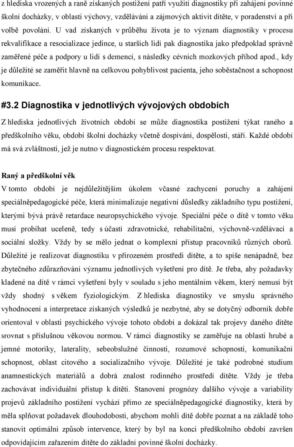 U vad získaných v průběhu života je to význam diagnostiky v procesu rekvalifikace a resocializace jedince, u starších lidí pak diagnostika jako předpoklad správně zaměřené péče a podpory u lidí s