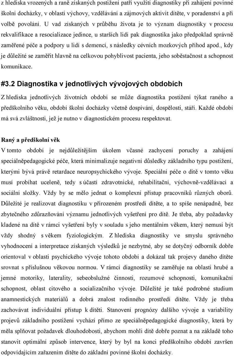 U vad získaných v průběhu života je to význam diagnostiky v procesu rekvalifikace a resocializace jedince, u starších lidí pak diagnostika jako předpoklad správně zaměřené péče a podpory u lidí s