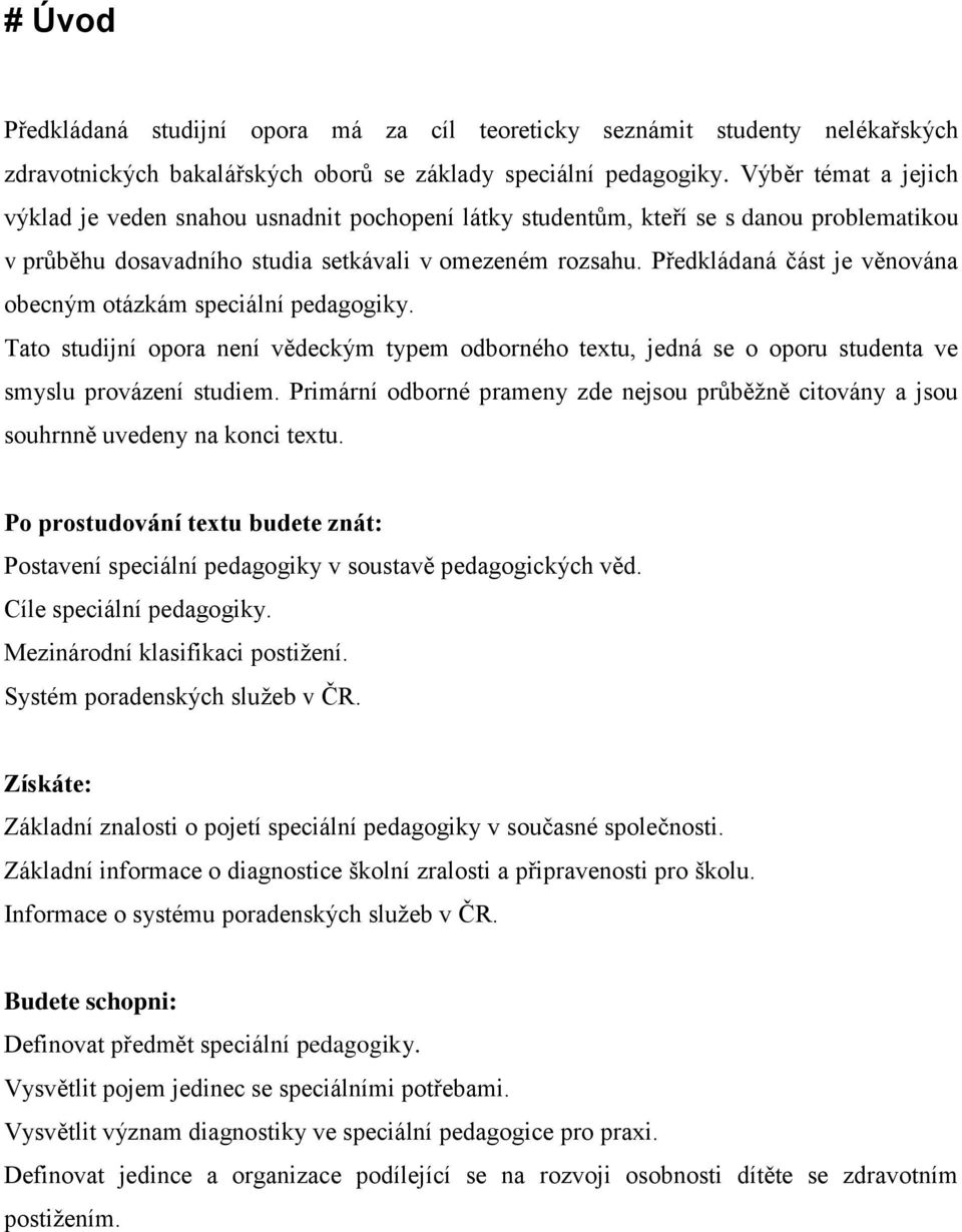 Předkládaná část je věnována obecným otázkám speciální pedagogiky. Tato studijní opora není vědeckým typem odborného textu, jedná se o oporu studenta ve smyslu provázení studiem.