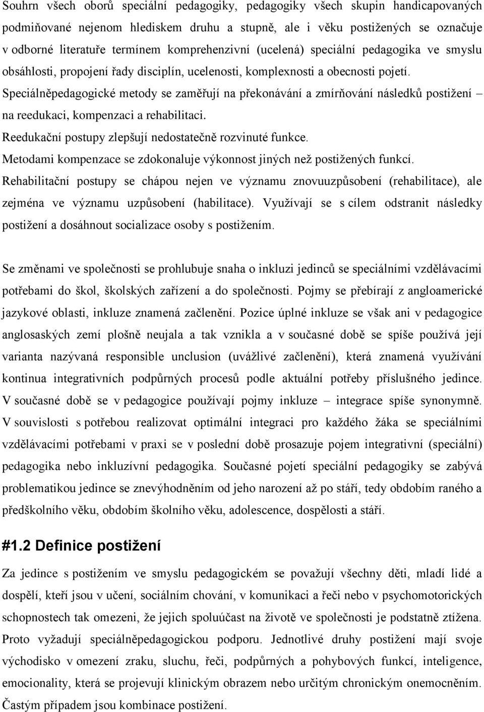 Speciálněpedagogické metody se zaměřují na překonávání a zmírňování následků postižení na reedukaci, kompenzaci a rehabilitaci. Reedukační postupy zlepšují nedostatečně rozvinuté funkce.