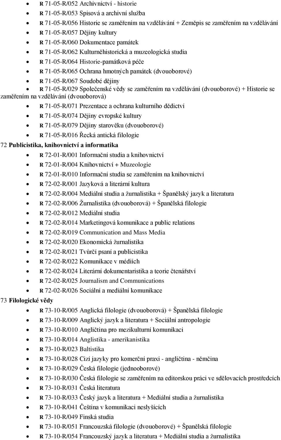 dějiny R 71-05-R/029 Společenské vědy se zaměřením na vzdělávání (dvouoborové) + Historie se zaměřením na vzdělávání (dvouoborová) R 71-05-R/071 Prezentace a ochrana kulturního dědictví R 71-05-R/074