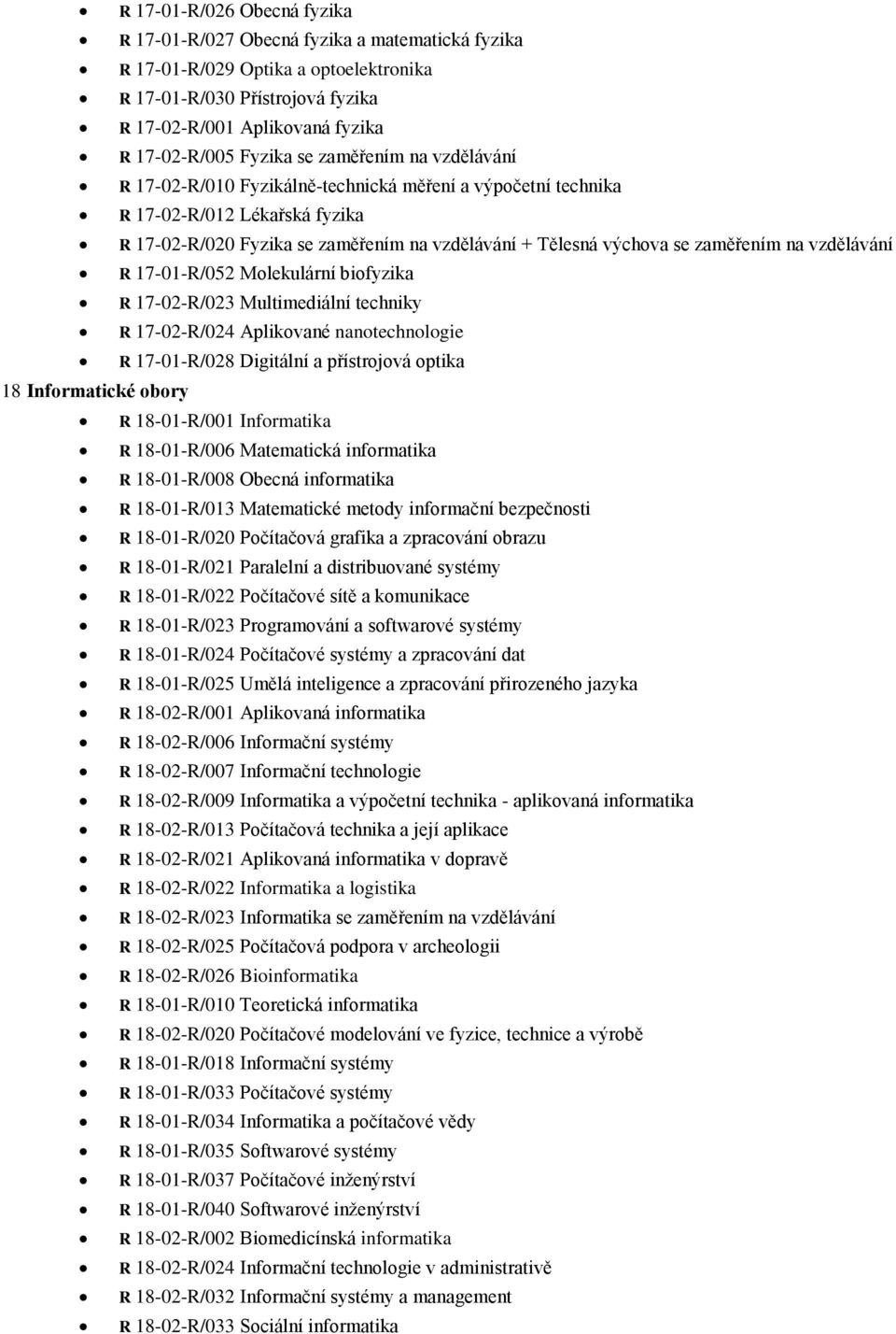 zaměřením na vzdělávání R 17-01-R/052 Molekulární biofyzika R 17-02-R/023 Multimediální techniky R 17-02-R/024 Aplikované nanotechnologie R 17-01-R/028 Digitální a přístrojová optika 18 Informatické