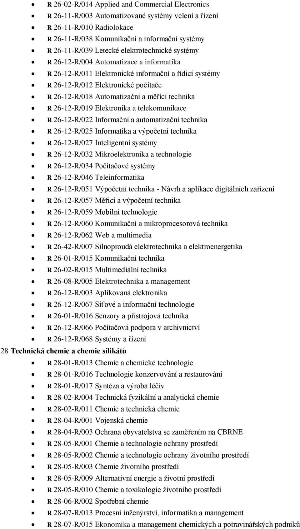 technika R 26-12-R/019 Elektronika a telekomunikace R 26-12-R/022 Informační a automatizační technika R 26-12-R/025 Informatika a výpočetní technika R 26-12-R/027 Inteligentní systémy R 26-12-R/032