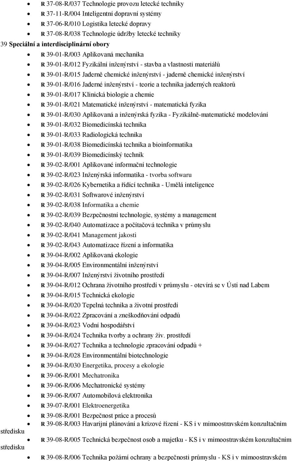 inženýrství R 39-01-R/016 Jaderné inženýrství - teorie a technika jaderných reaktorů R 39-01-R/017 Klinická biologie a chemie R 39-01-R/021 Matematické inženýrství - matematická fyzika R 39-01-R/030