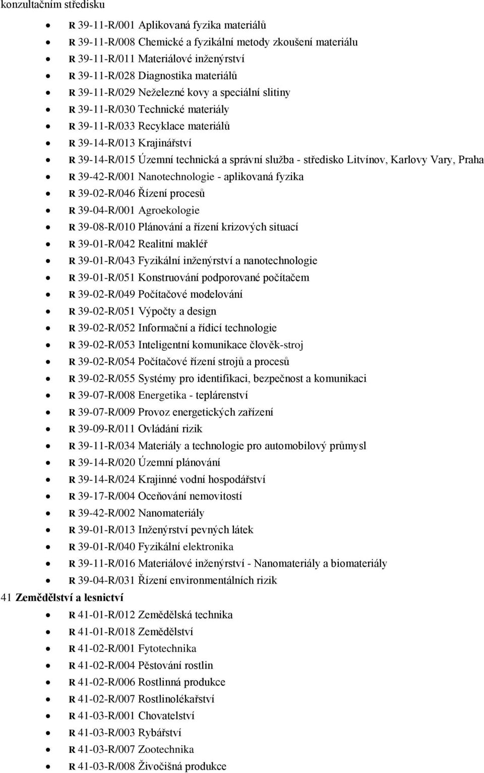 středisko Litvínov, Karlovy Vary, Praha R 39-42-R/001 Nanotechnologie - aplikovaná fyzika R 39-02-R/046 Řízení procesů R 39-04-R/001 Agroekologie R 39-08-R/010 Plánování a řízení krizových situací R