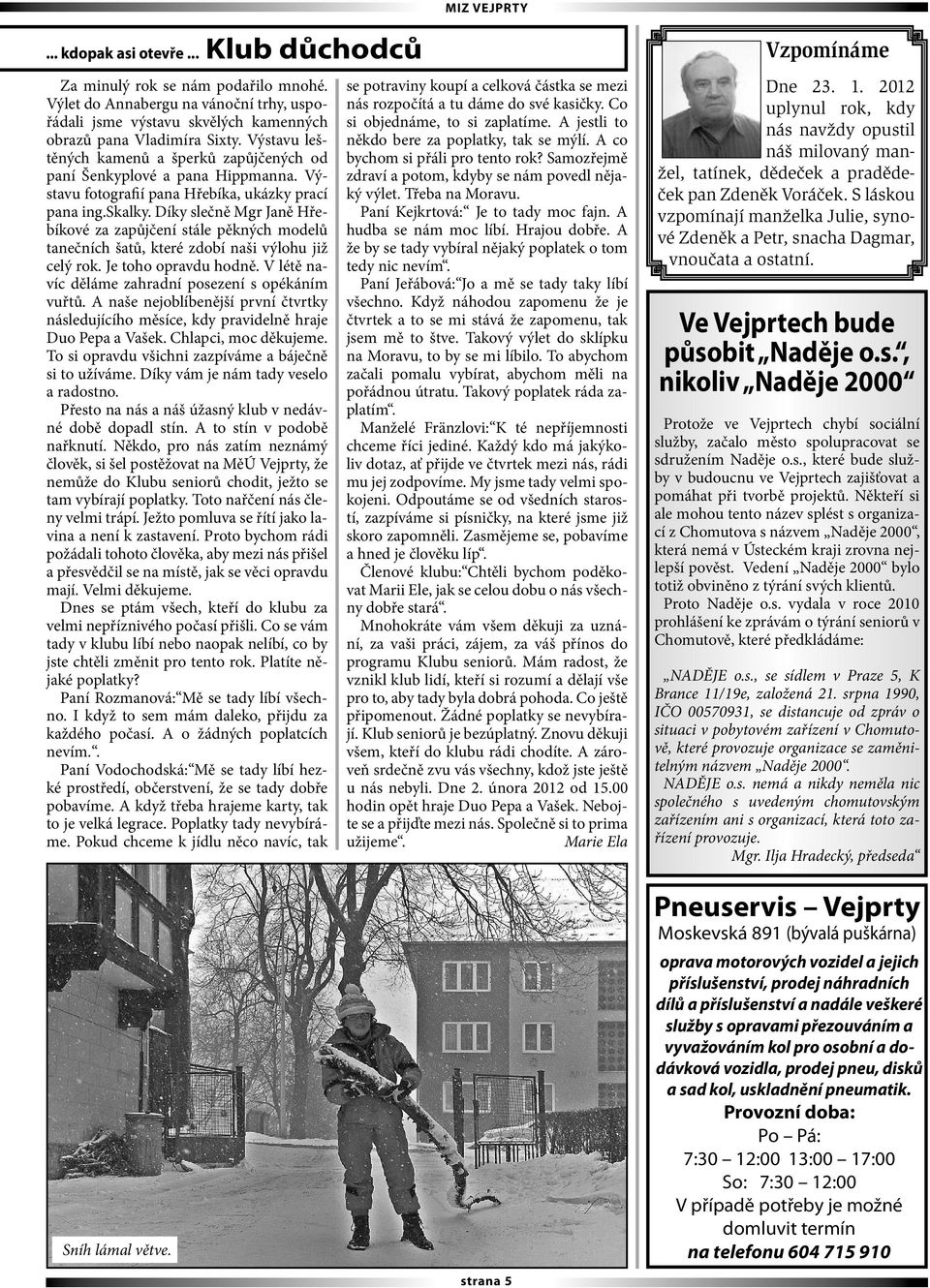 Díky slečně Mgr Janě Hřebíkové za zapůjčení stále pěkných modelů tanečních šatů, které zdobí naši výlohu již celý rok. Je toho opravdu hodně. V létě navíc děláme zahradní posezení s opékáním vuřtů.