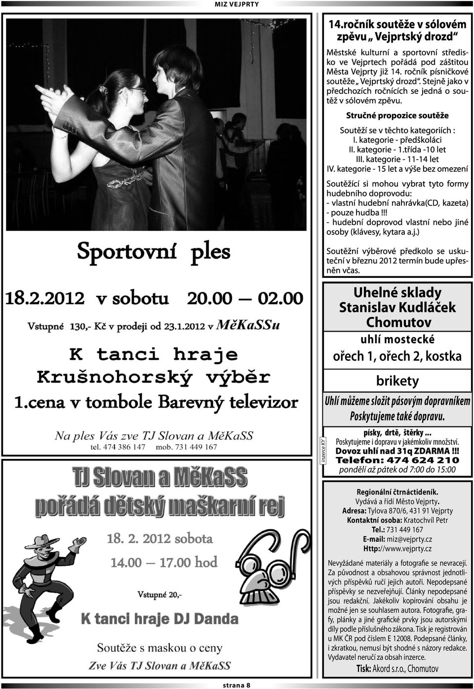 kategorie - 11-14 let IV. kategorie - 15 let a výše bez omezení Soutěžící si mohou vybrat tyto formy hudebního doprovodu: - vlastní hudební nahrávka(cd, kazeta) - pouze hudba!