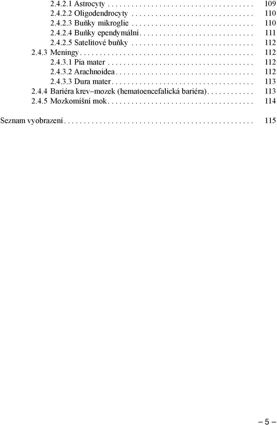 ... 112 2.4.3.3 Dura mater.... 113 2.4.4 Bariéra krev mozek (hematoencefalická bariéra).