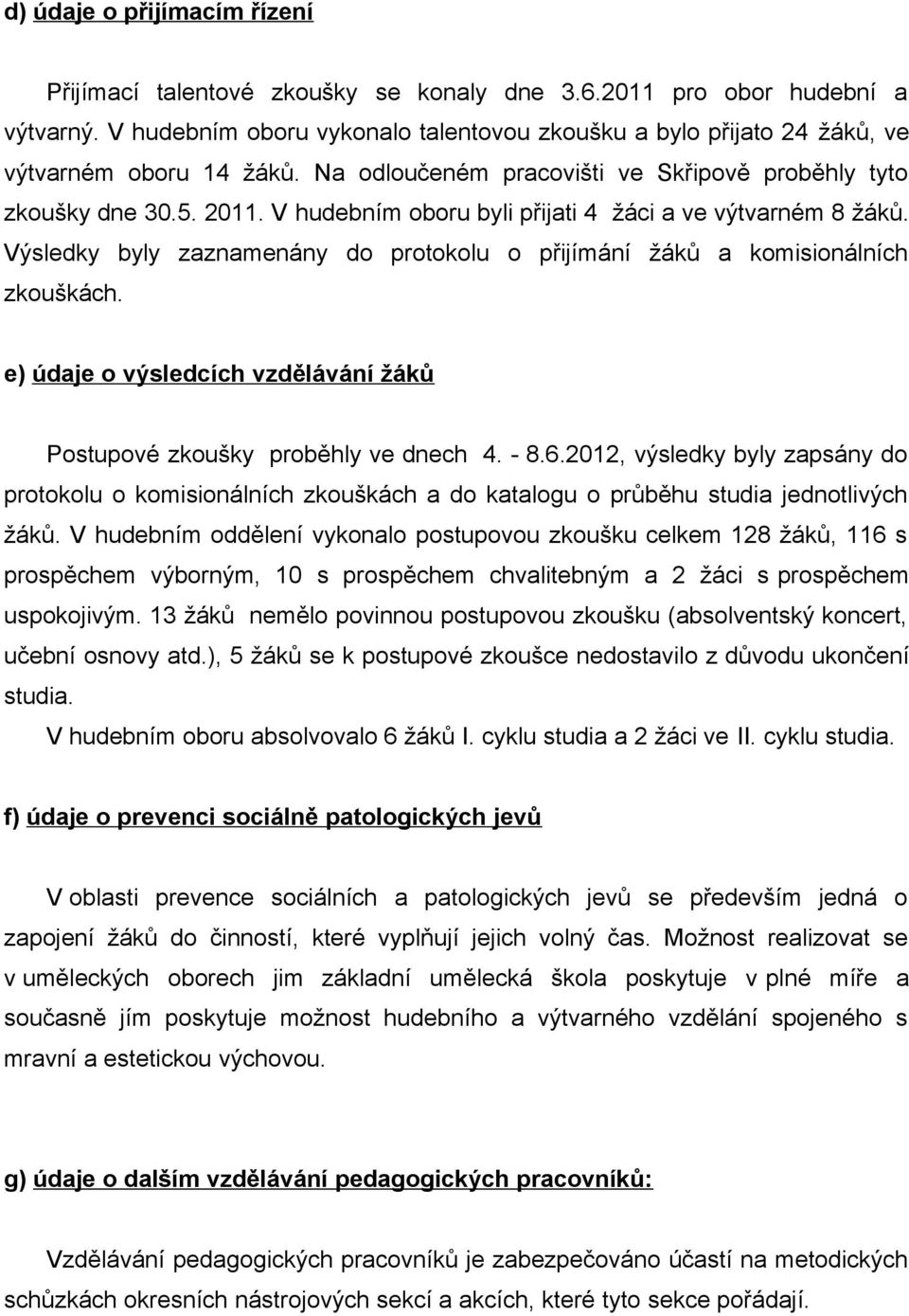 V hudebním oboru byli přijati 4 žáci a ve výtvarném 8 žáků. Výsledky byly zaznamenány do protokolu o přijímání žáků a komisionálních zkouškách.