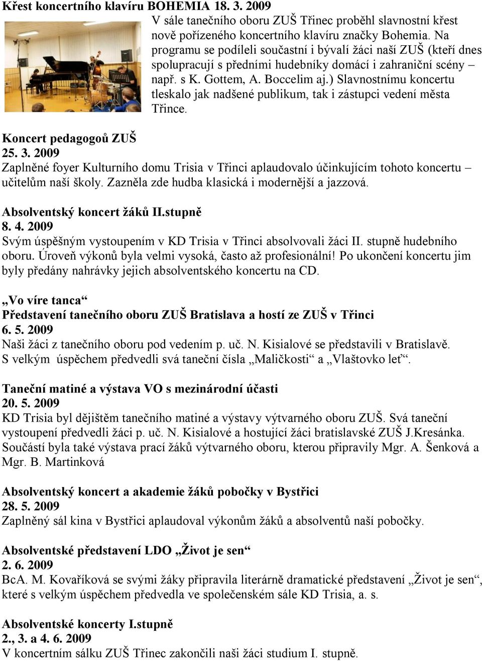 ) Slavnostnímu koncertu tleskalo jak nadšené publikum, tak i zástupci vedení města Třince. Koncert pedagogoů ZUŠ 25. 3.