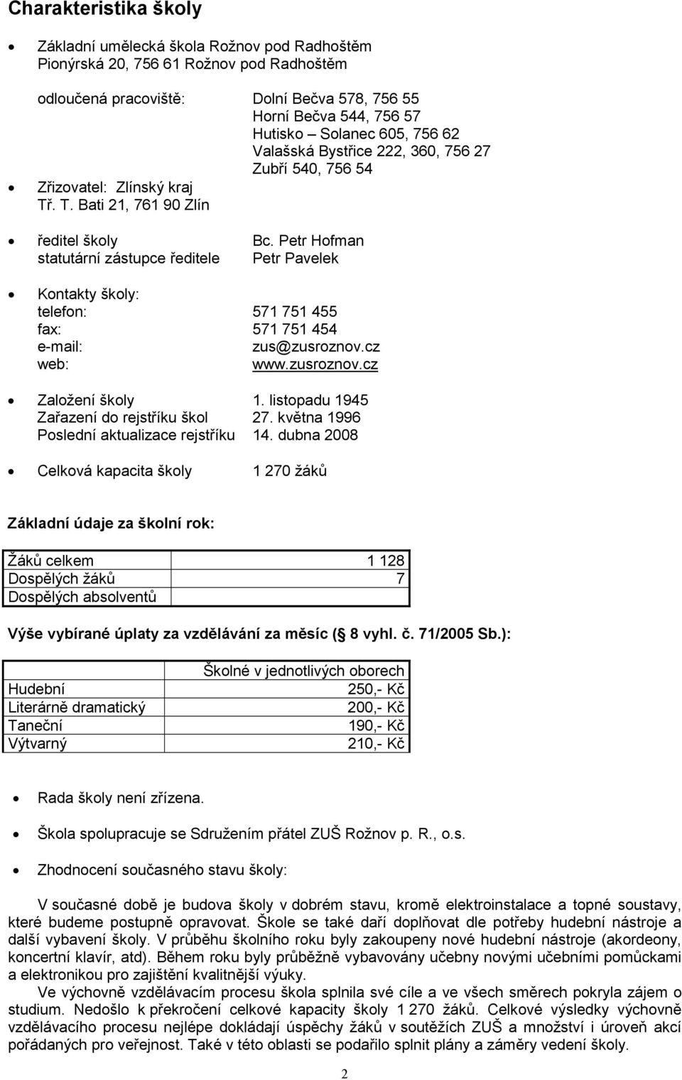 Petr Hofman statutární zástupce ředitele Petr Pavelek Kontakty školy: telefon: 571 751 455 fax: 571 751 454 e-mail: zus@zusroznov.cz web: www.zusroznov.cz Založení školy 1.