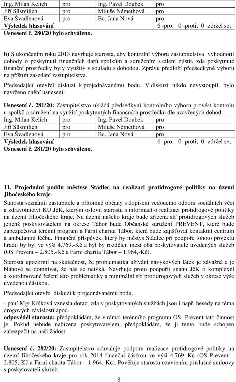 byly využity v souladu s dohodou. Zprávu předloží předsedkyně výboru na příštím zasedání zastupitelstva. Usnesení č.