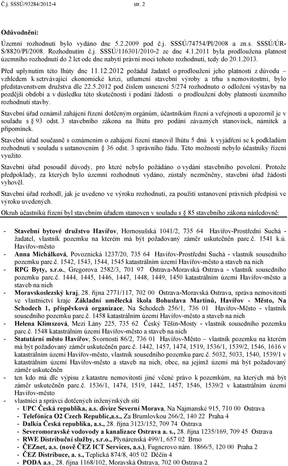 2012 požádal žadatel o prodloužení jeho platnosti z důvodu vzhledem k setrvávající ekonomické krizi, utlumení stavební výroby a trhu s nemovitostmi, bylo představenstvem družstva dle 22.5.