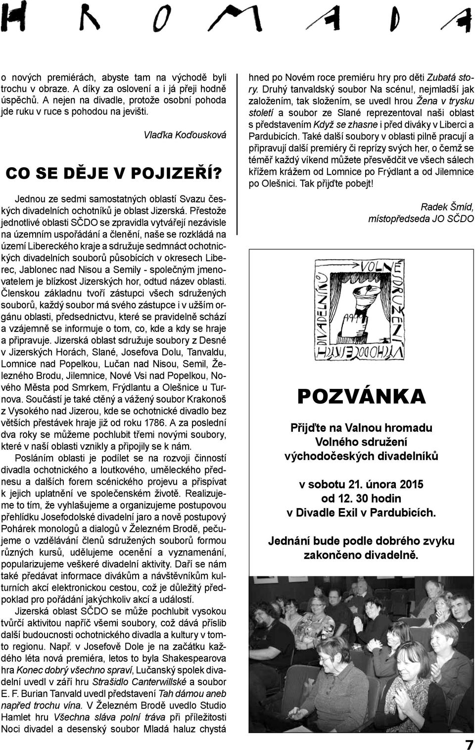 Přestože jednotlivé oblasti SČDO se zpravidla vytvářejí nezávisle na územním uspořádání a členění, naše se rozkládá na území Libereckého kraje a sdružuje sedmnáct ochotnických divadelních souborů