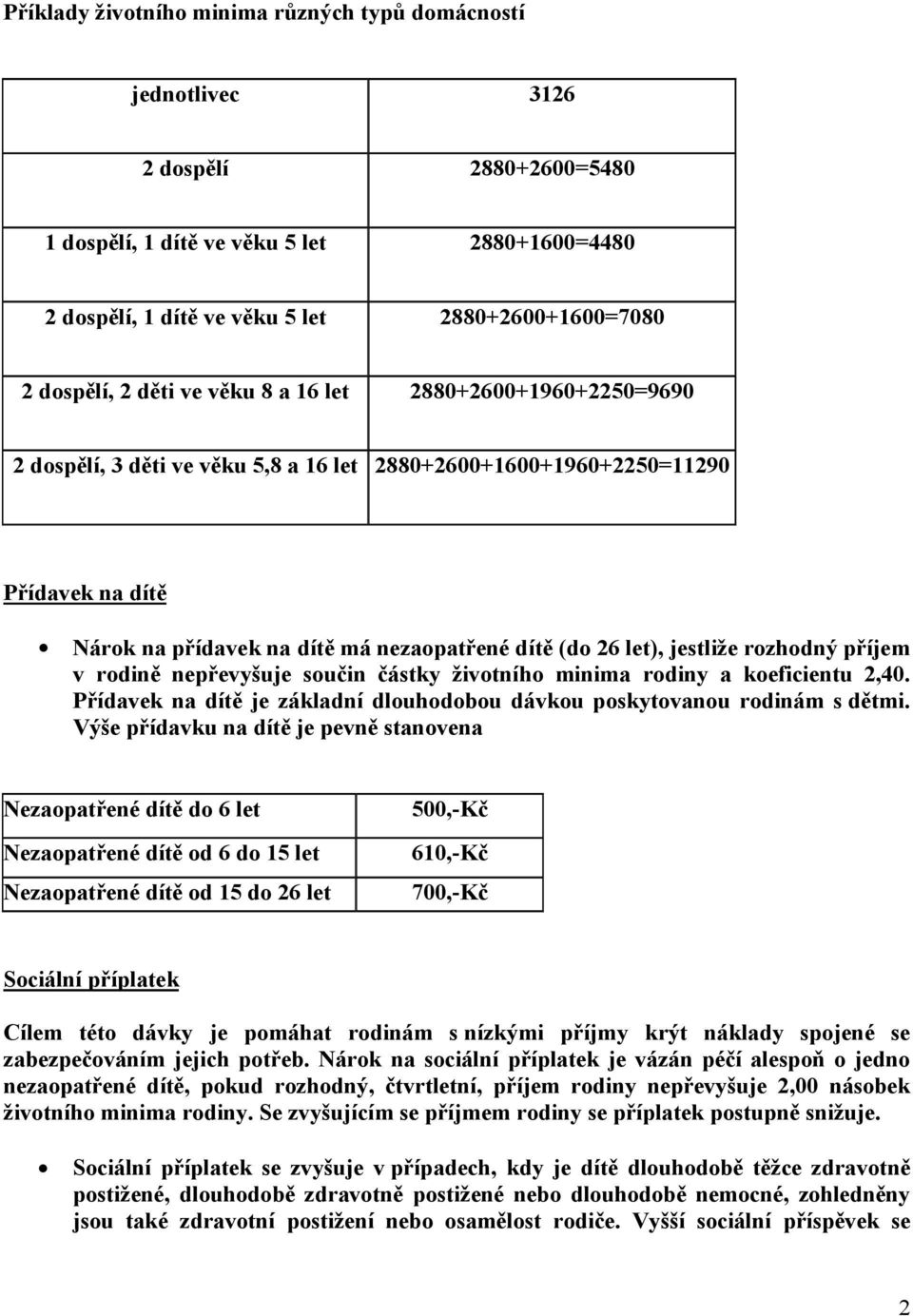 26 let), jestliže rozhodný příjem v rodině nepřevyšuje součin částky životního minima rodiny a koeficientu 2,40. Přídavek na dítě je základní dlouhodobou dávkou poskytovanou rodinám s dětmi.