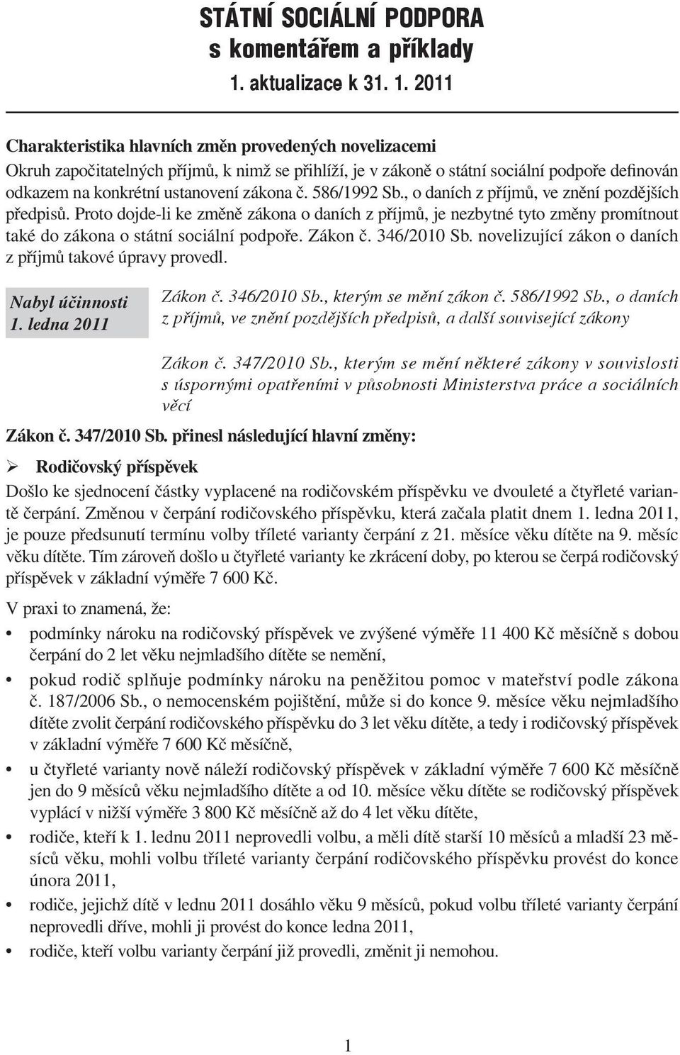 2011 Charakteristika hlavních změn provedených novelizacemi Okruh započitatelných příjmů, k nimž se přihlíží, je v zákoně o státní sociální podpoře definován odkazem na konkrétní ustanovení zákona č.