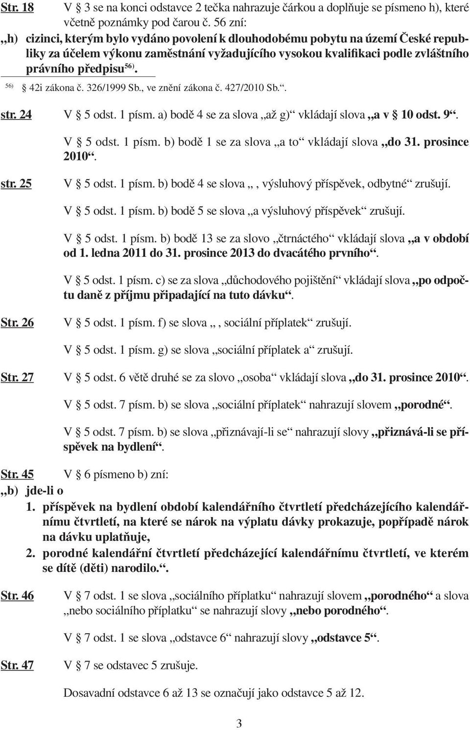 56) 42i zákona č. 326/1999 Sb., ve znění zákona č. 427/2010 Sb.. str. 24 V 5 odst. 1 písm. a) bodě 4 se za slova až g) vkládají slova a v 10 odst. 9. V 5 odst. 1 písm. b) bodě 1 se za slova a to vkládají slova do 31.