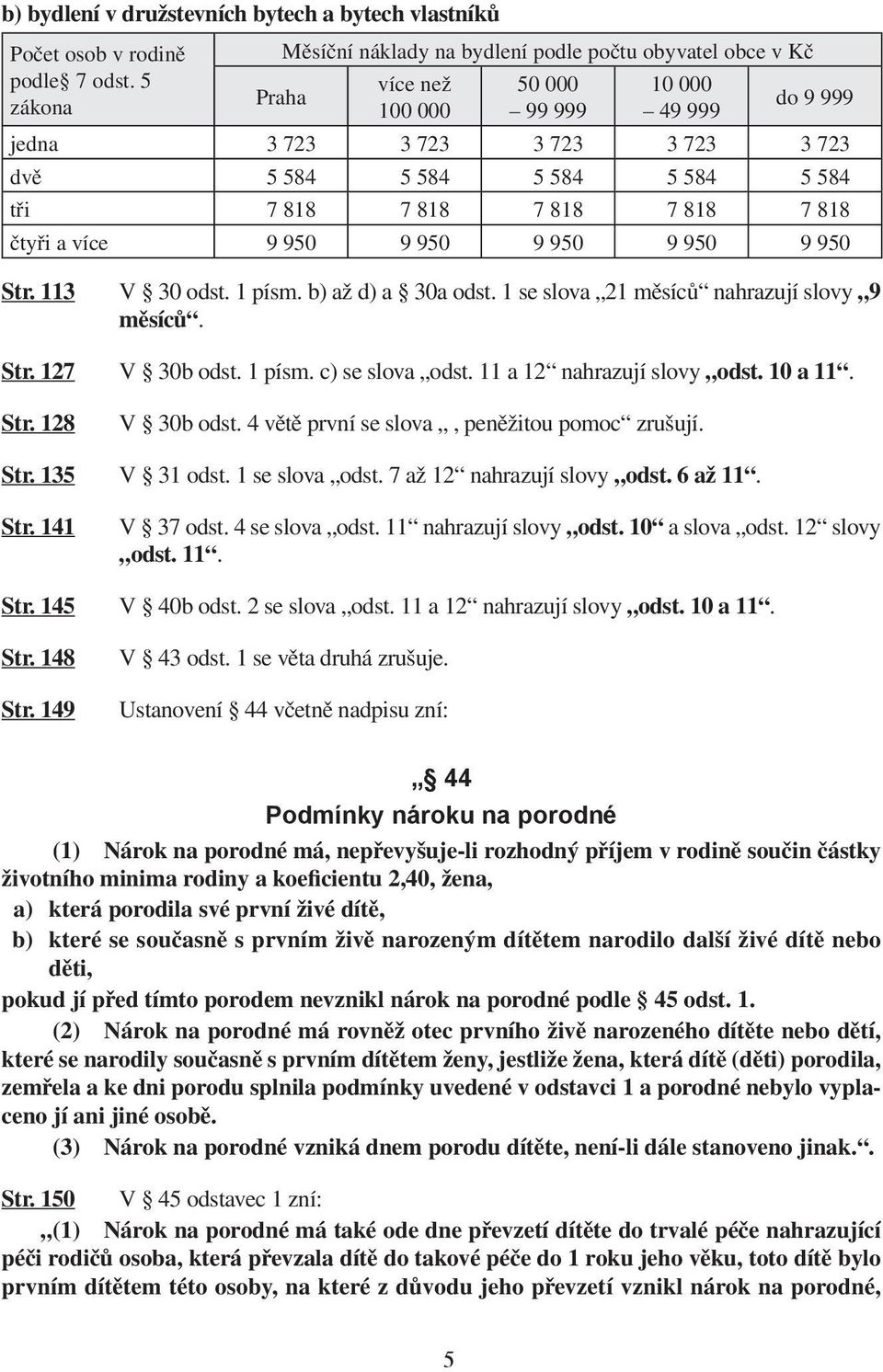 tři 7 818 7 818 7 818 7 818 7 818 čtyři a více 9 950 9 950 9 950 9 950 9 950 Str. 113 V 30 odst. 1 písm. b) až d) a 30a odst. 1 se slova 21 měsíců nahrazují slovy 9 měsíců. Str. 127 V 30b odst.