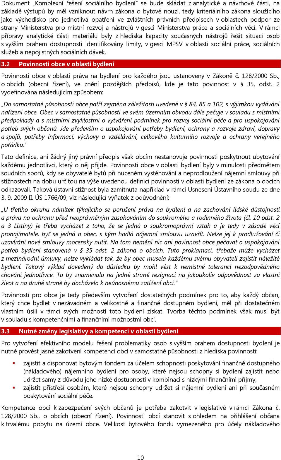 V rámci přípravy analytické části materiálu byly z hlediska kapacity současných nástrojů řešit situaci osob s vyšším prahem dostupnosti identifikovány limity, v gesci MPSV v oblasti sociální práce,