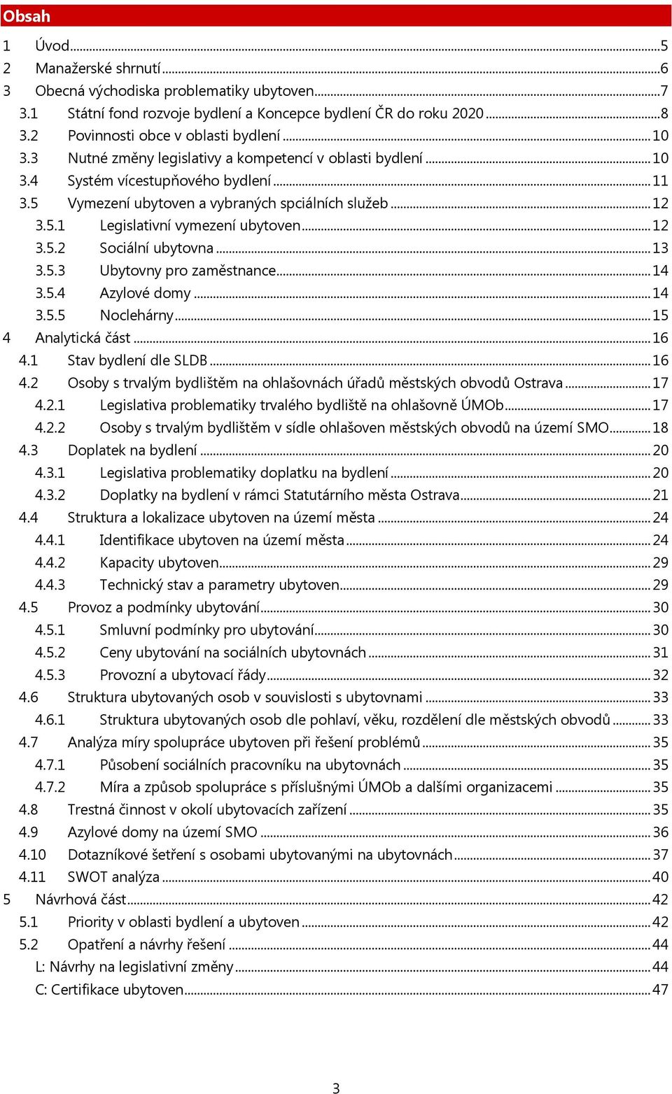 .. 12 3.5.2 Sociální ubytovna... 13 3.5.3 Ubytovny pro zaměstnance... 14 3.5.4 Azylové domy... 14 3.5.5 Noclehárny... 15 4 Analytická část... 16 4.