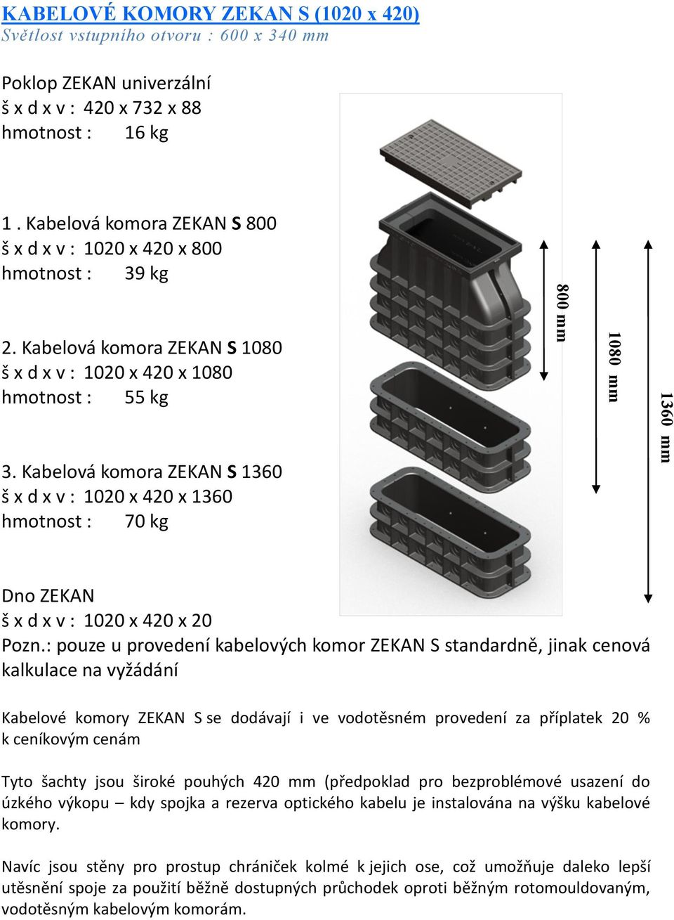 : pouze u provedení kabelových komor ZEKAN S standardně, jinak cenová kalkulace na vyžádání Kabelové komory ZEKAN S se dodávají i ve vodotěsném provedení za příplatek 20 % k ceníkovým cenám Tyto