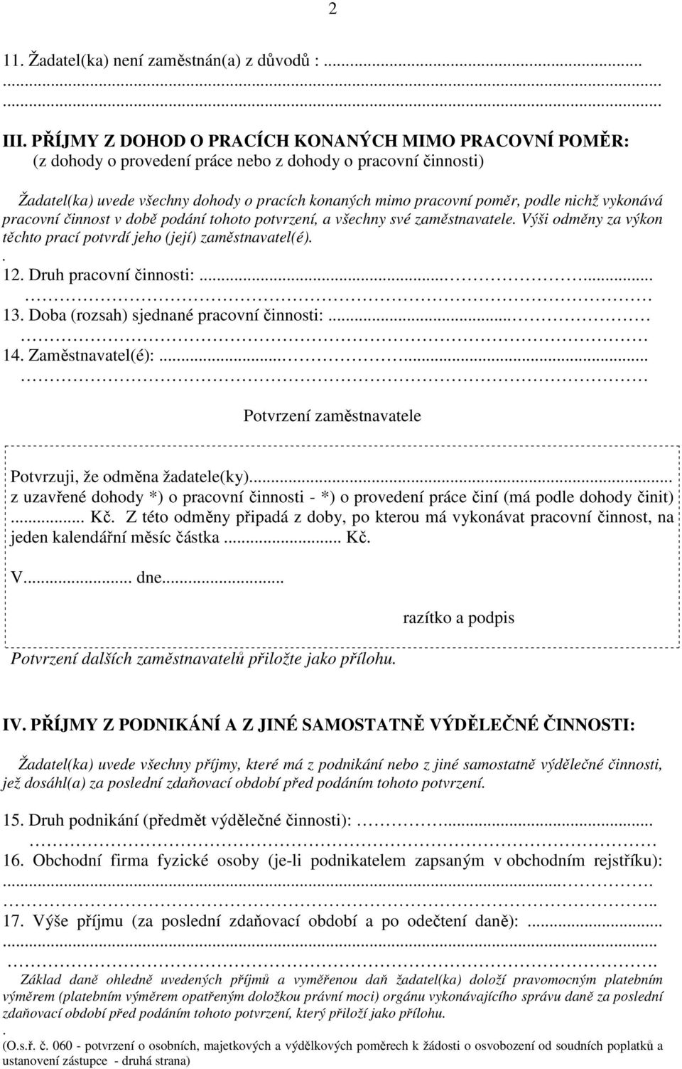 nichž vykonává pracovní činnost v době podání tohoto potvrzení, a všechny své zaměstnavatele. Výši odměny za výkon těchto prací potvrdí jeho (její) zaměstnavatel(é).. 12. Druh pracovní činnosti:...... 13.