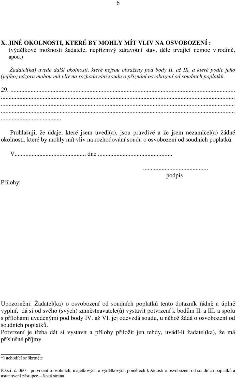 ...... Prohlašuji, že údaje, které jsem uvedl(a), jsou pravdivé a že jsem nezamlčel(a) žádné okolnosti, které by mohly mít vliv na rozhodování soudu o osvobození od soudních poplatků. V... dne.