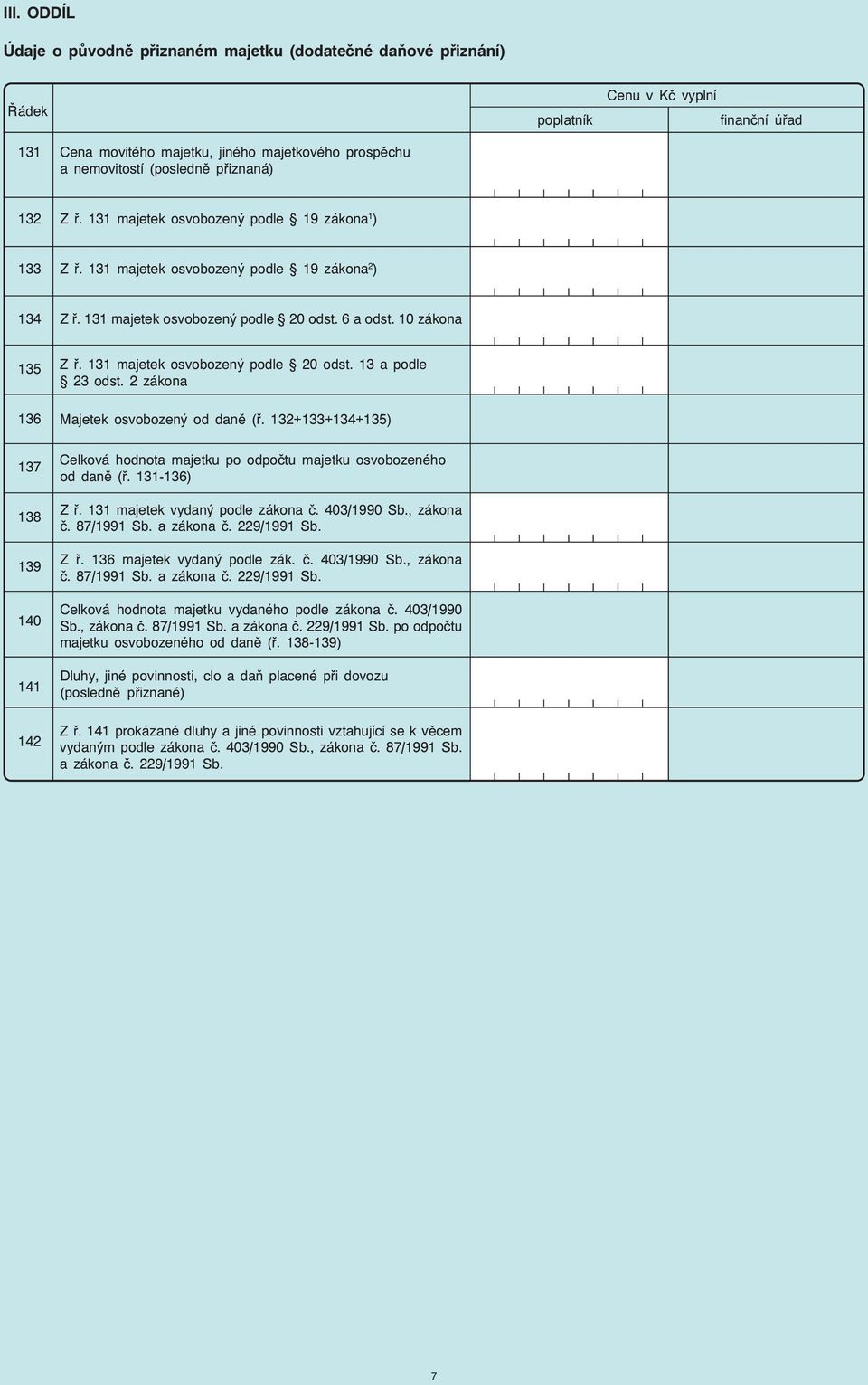 131 majetek osvobozený podle 20 odst. 13 a podle 23 odst. 2 zákona Majetek osvobozený od daně (ř. 132+133+134+135) Celková hodnota majetku po odpočtu majetku osvobozeného od daně (ř. 131-136) Z ř.